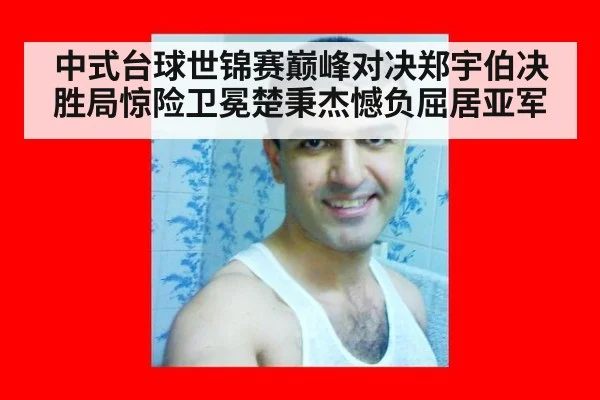 中式台球世锦赛巅峰对决郑宇伯决胜局惊险卫冕楚秉杰憾负屈居亚军